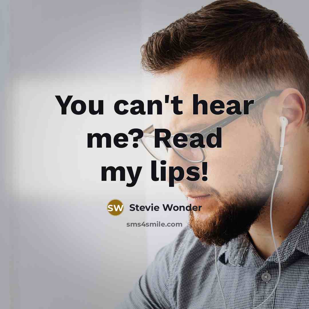 “You can't hear me? Read my lips!…” quote by Stevie Wonder