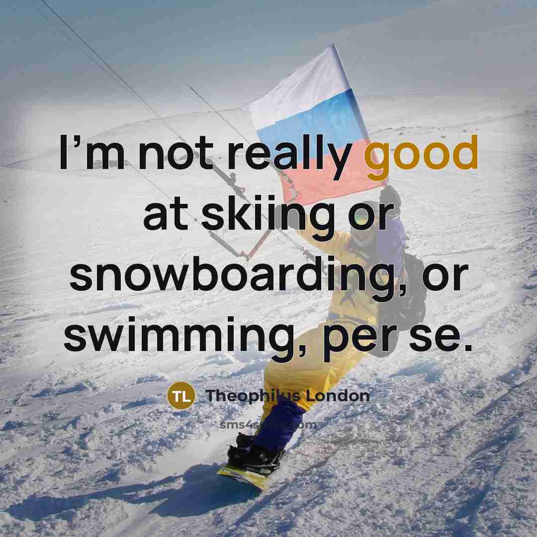 “I'm not really good at skiing or snowboarding, or swimming,…” quote by Theophilus London