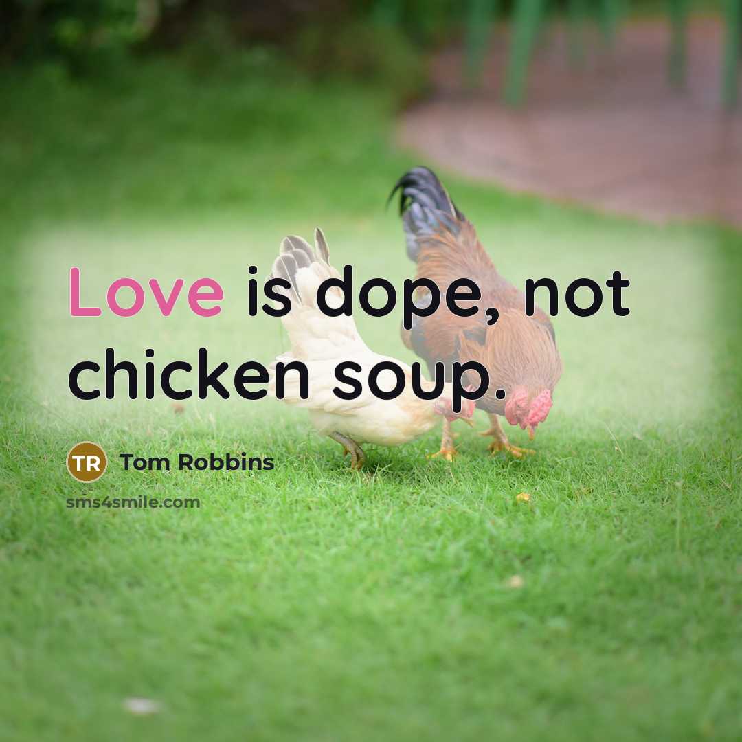 “Love is dope, not chicken soup.…” quote by Tom Robbins