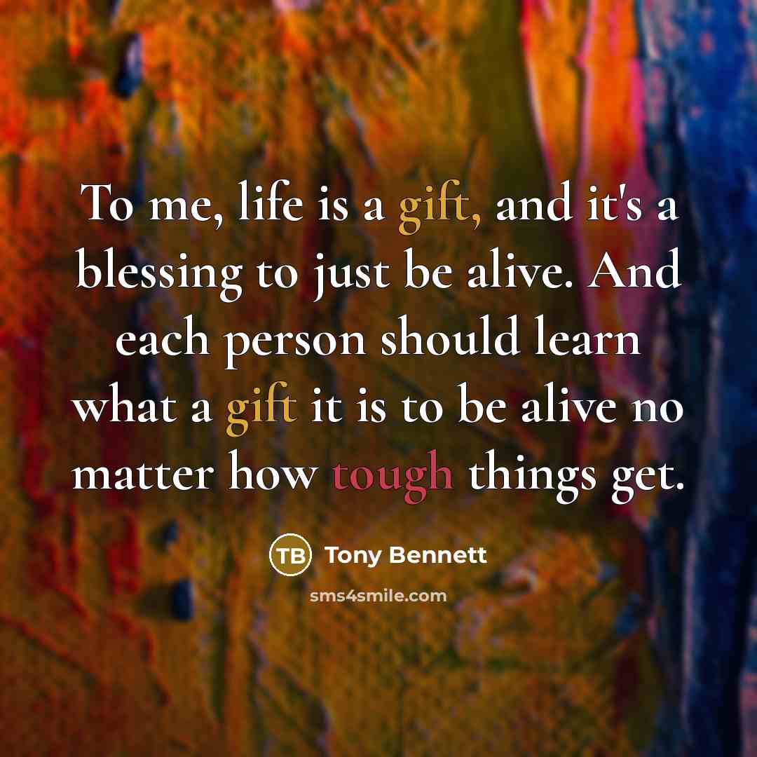 “To me, life is a gift, and it's a blessing…” quote by Tony Bennett