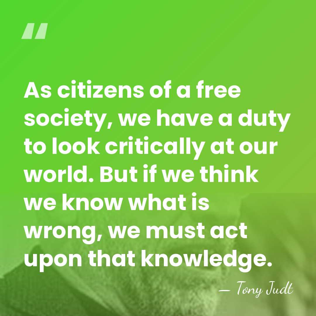 As citizens of a free society, we have a duty to look&hellip; - Tony Judt