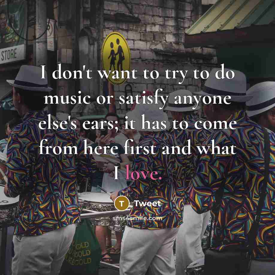 “I don't want to try to do music or satisfy…” quote by Tweet