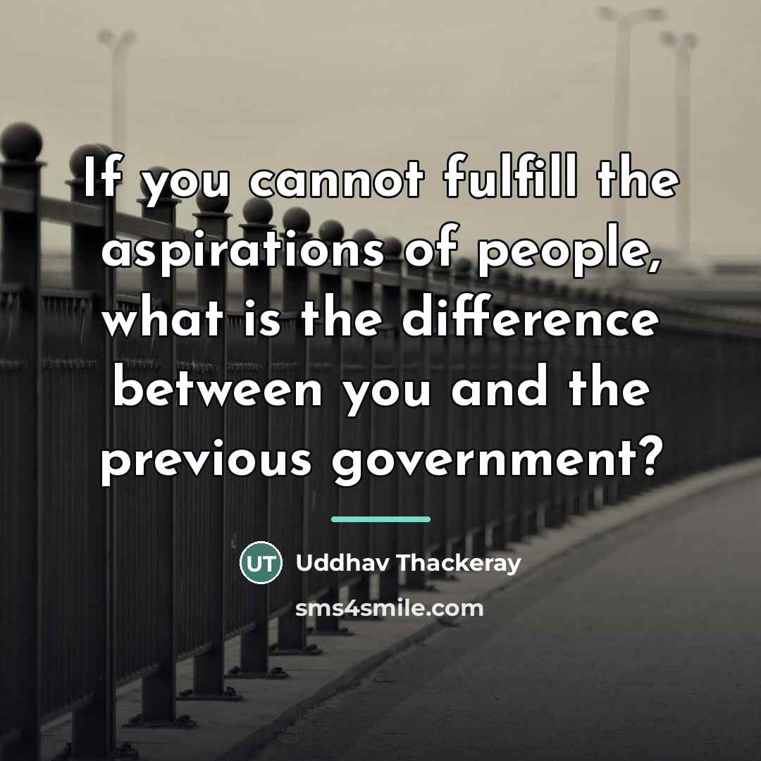 “If you cannot fulfill the aspirations of people, what is…” quote by Uddhav Thackeray