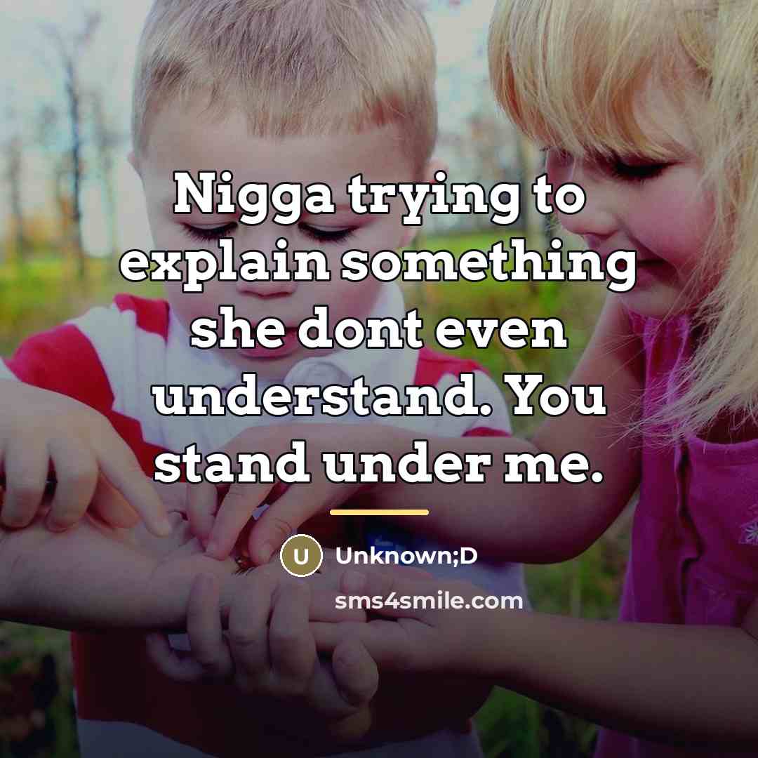 “Nigga trying to explain something she dont even understand. You…” quote by Anonymous