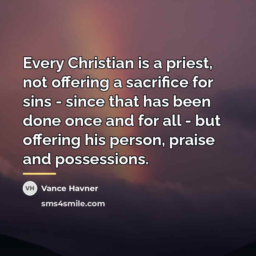 “Every Christian is a priest, not offering a sacrifice for…” quote by Vance Havner
