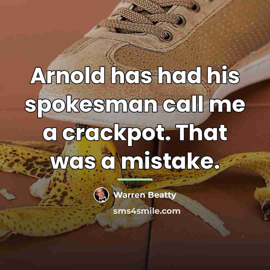 “Arnold has had his spokesman call me a crackpot. That…” quote by Warren Beatty