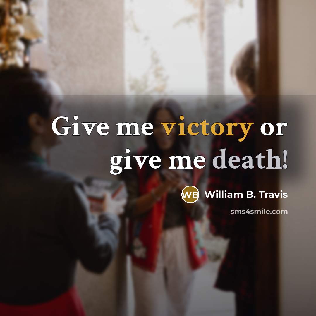 “Give me victory or give me death!…” quote by William B. Travis
