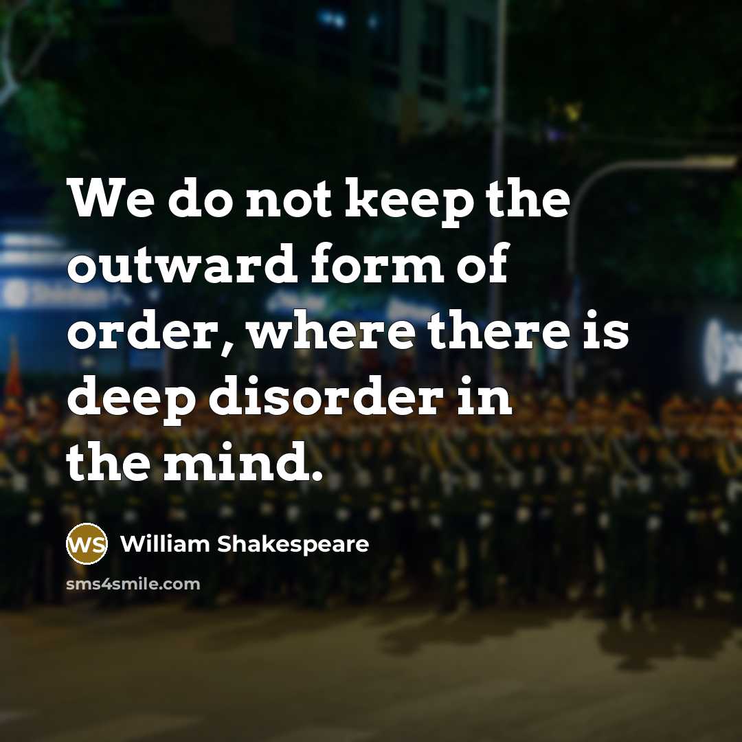 “We do not keep the outward form of order, where…” quote by William Shakespeare