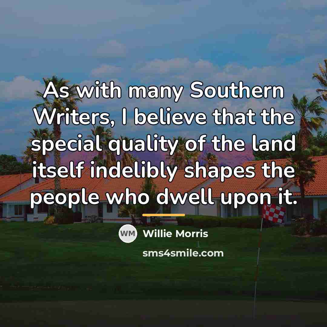 “As with many Southern Writers, I believe that the special…” quote by Willie Morris