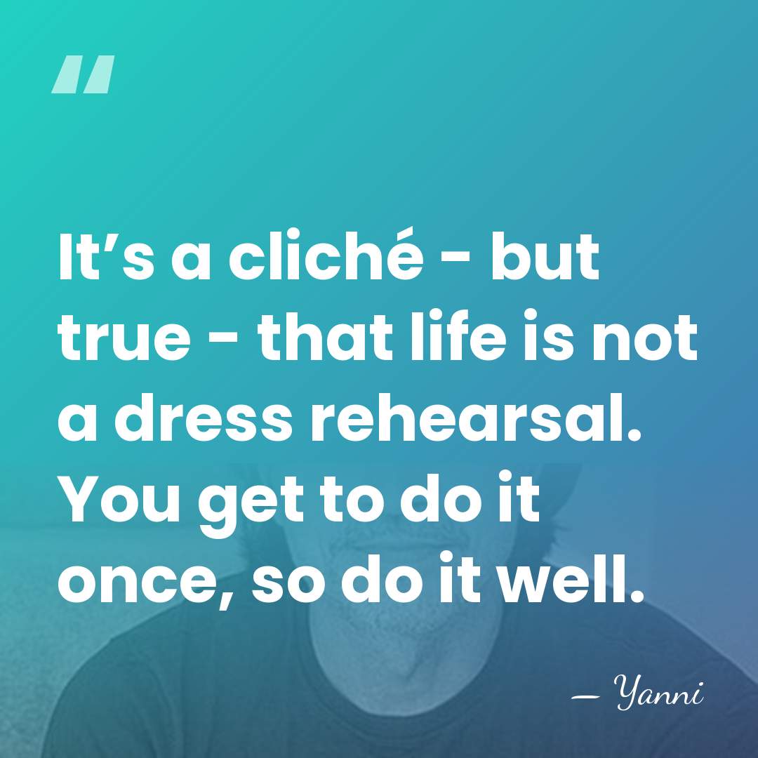 It’s a cliché - but true - that life is not a&hellip; - Yanni