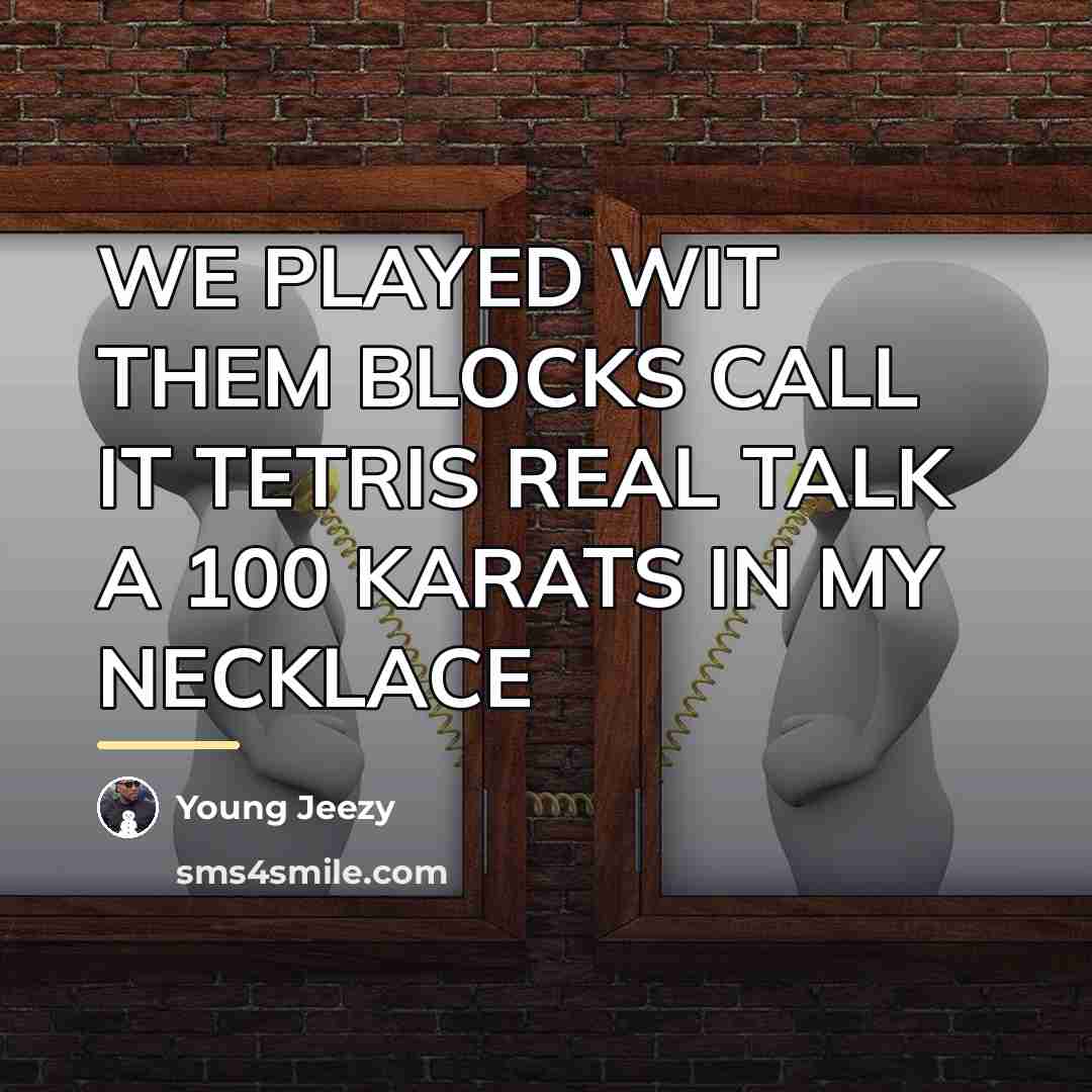 “WE PLAYED WIT THEM BLOCKS CALL IT TETRIS REAL TALK…” quote by Young Jeezy