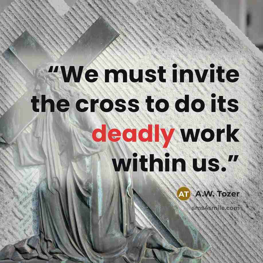 “We must invite the cross to do its deadly work within us.” quote by A.W. Tozer