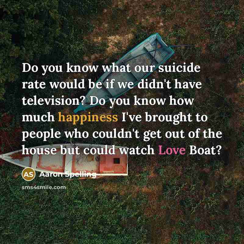 “Do you know what our suicide rate would be if…” quote by Aaron Spelling