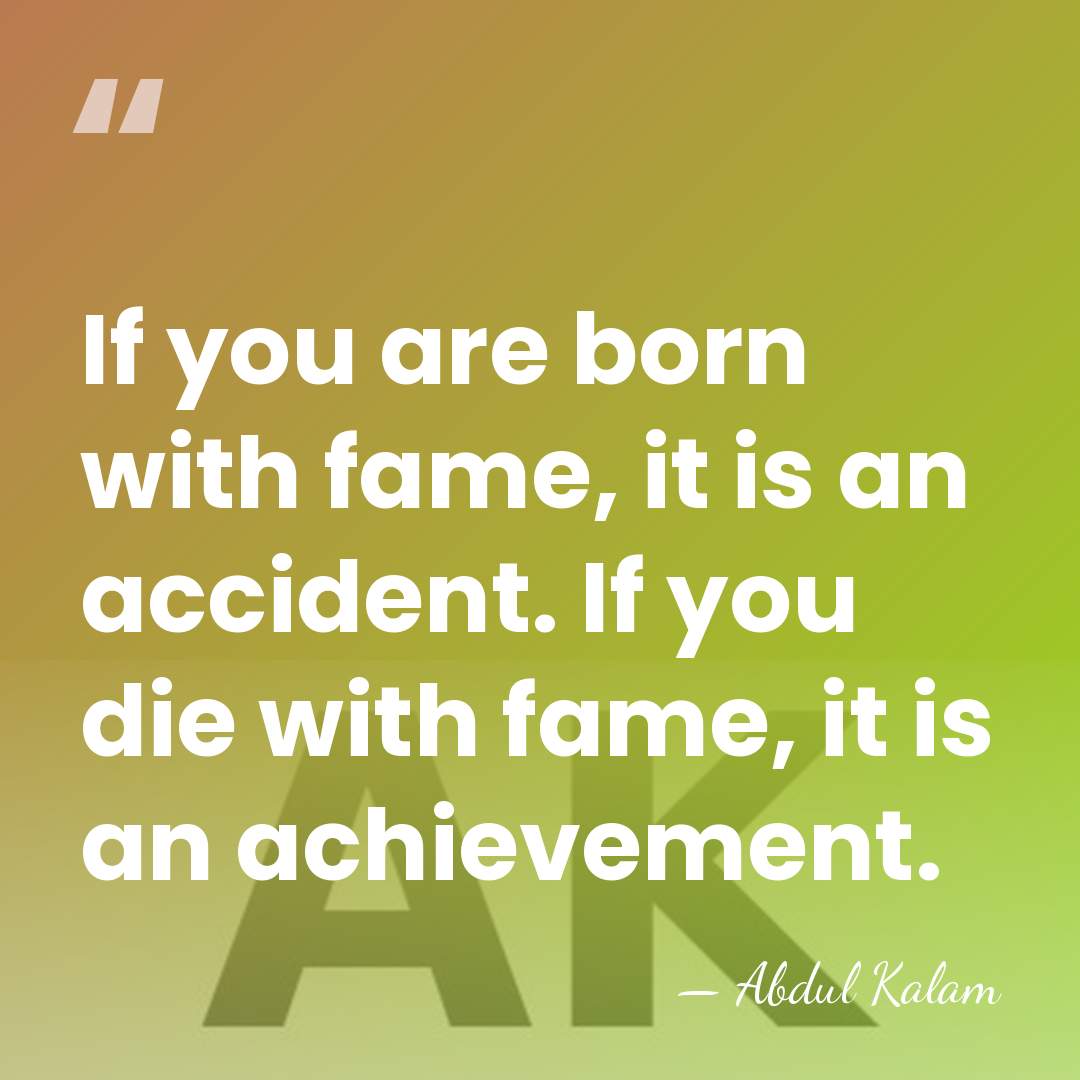 If you are born with fame, it is an accident. If you&hellip; - Abdul Kalam