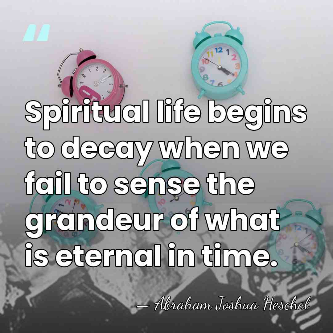 Spiritual life begins to decay when we fail to sense the grandeur&hellip; - Abraham Joshua Heschel