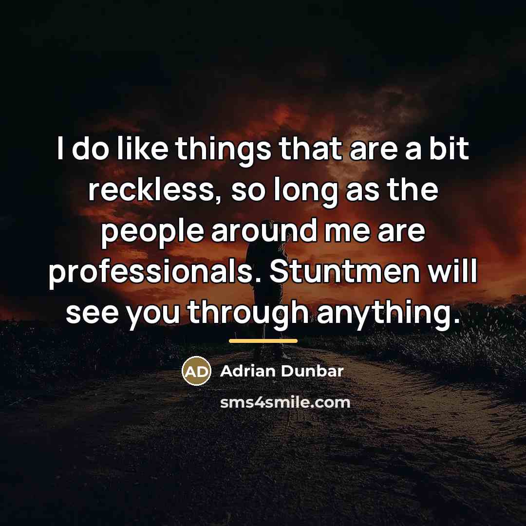 “I do like things that are a bit reckless, so…” quote by Adrian Dunbar