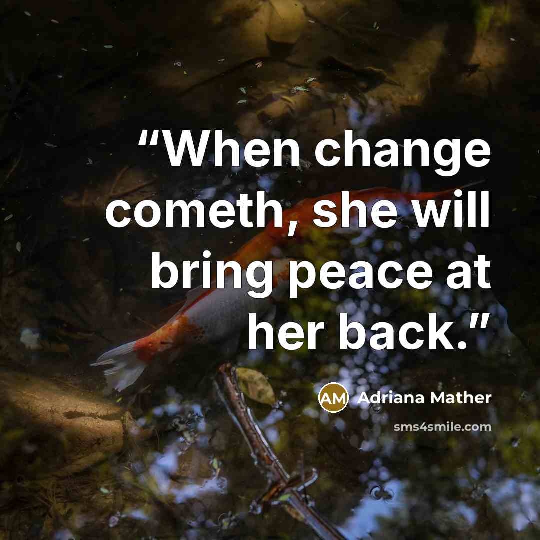 “When change cometh, she will bring peace at her back.” quote by Adriana Mather