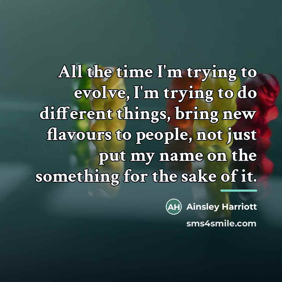 “All the time I'm trying to evolve, I'm trying to…” quote by Ainsley Harriott