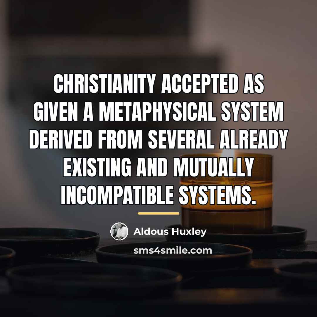 “Christianity accepted as given a metaphysical system derived from several…” quote by Aldous Huxley