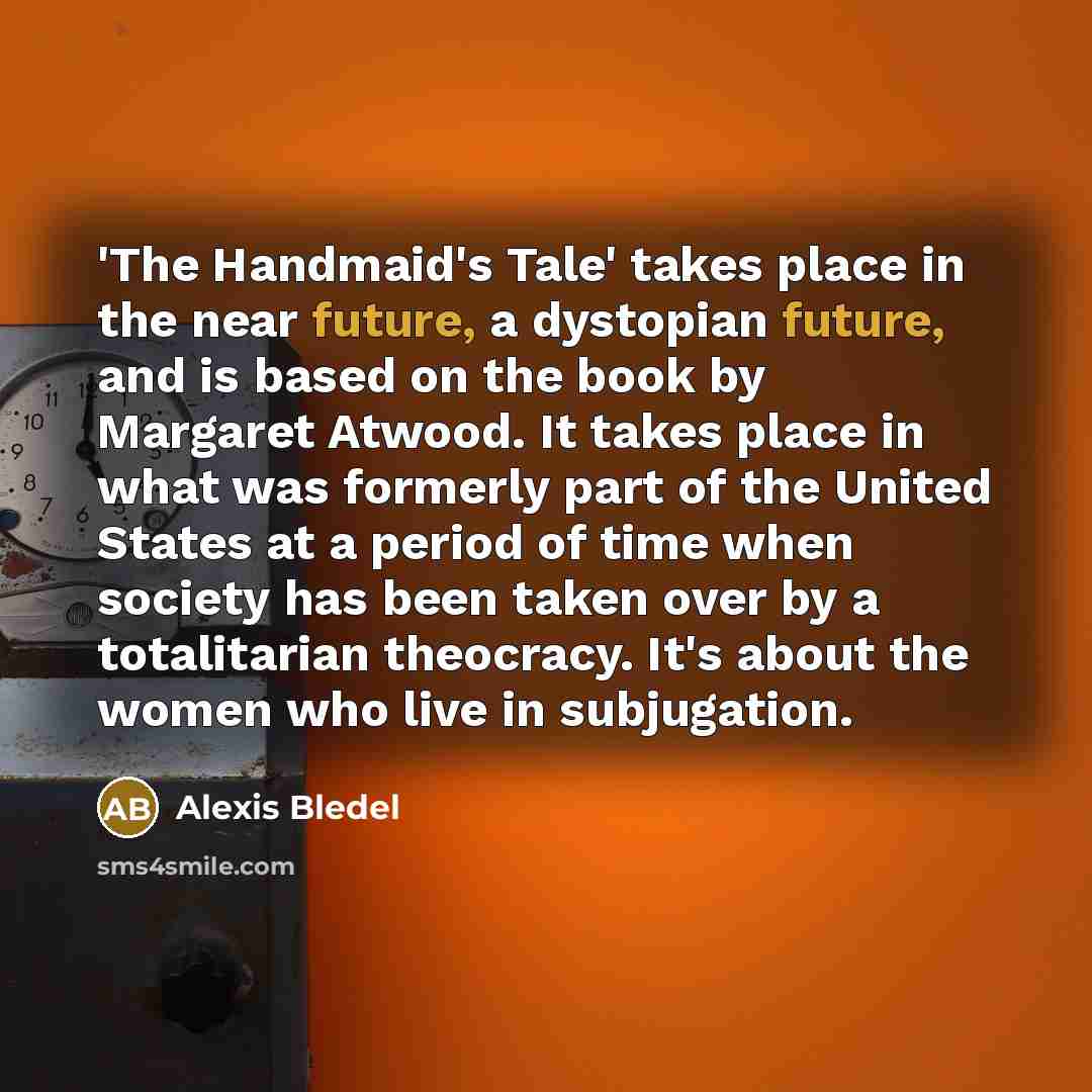 “'The Handmaid's Tale' takes place in the near future, a…” quote by Alexis Bledel