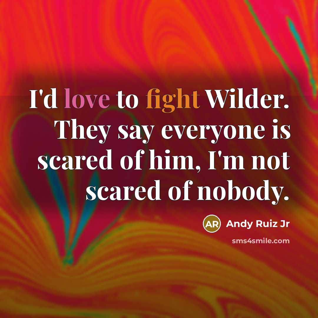 “I'd love to fight Wilder. They say everyone is scared…” quote by Andy Ruiz Jr