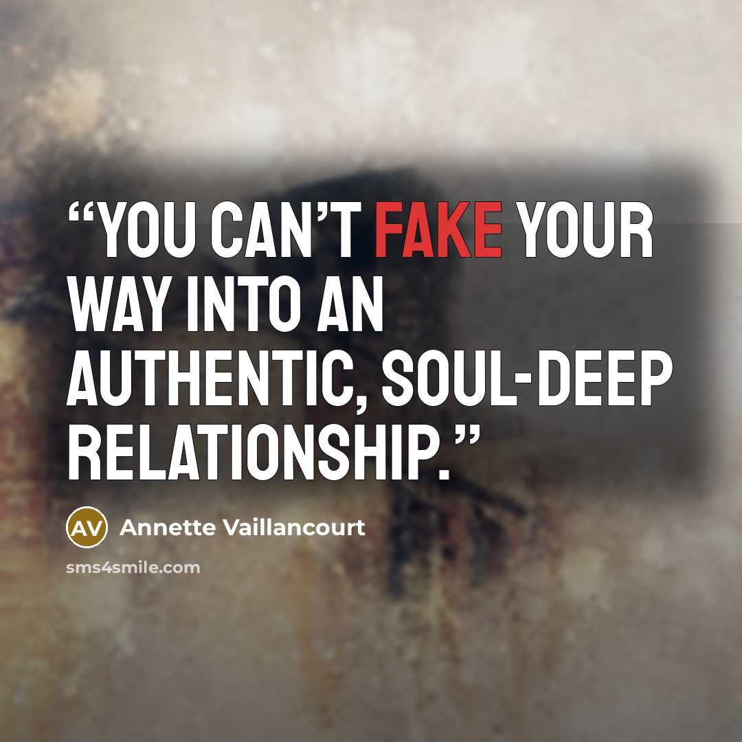 “You can’t fake your way into an authentic, soul-deep relationship.” quote by Annette Vaillancourt