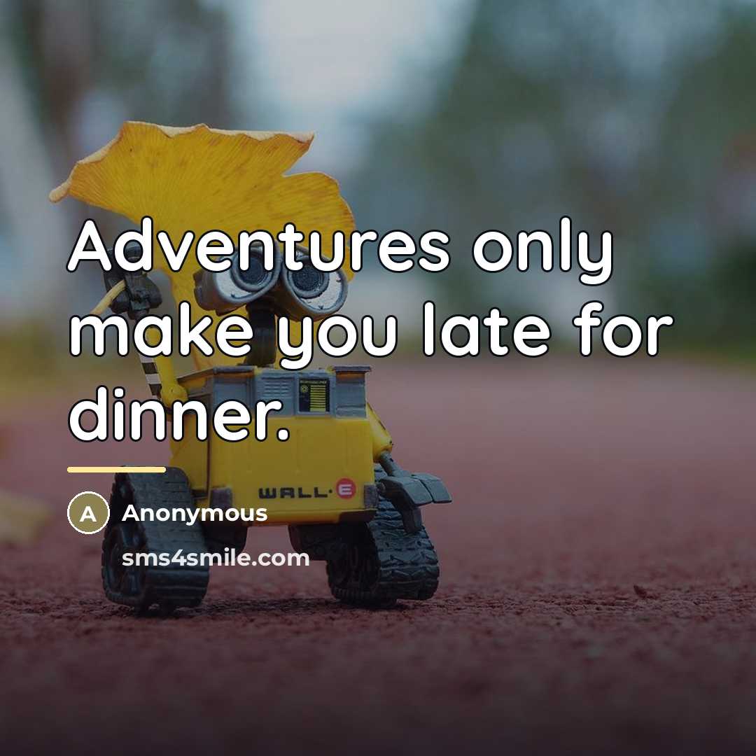 “Adventures only make you late for dinner.…” quote by Anonymous