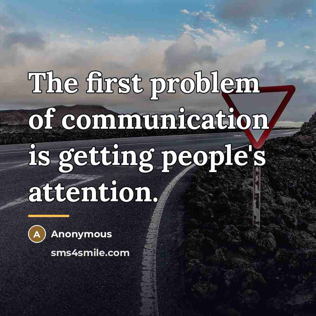 “The first problem of communication is getting people's attention.…” quote by Anonymous