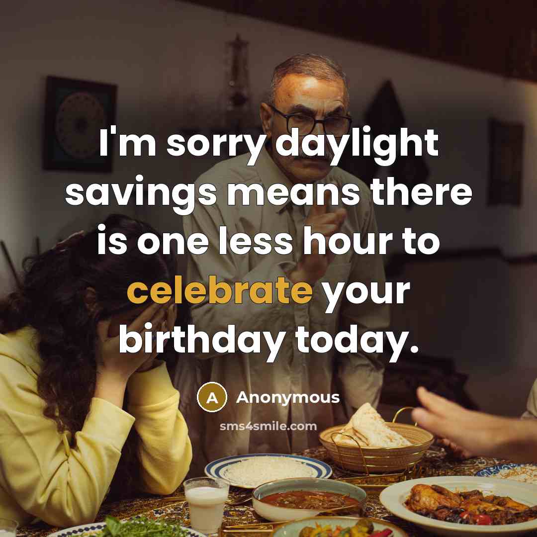 “I'm sorry daylight savings means there is one less hour…” quote by Anonymous