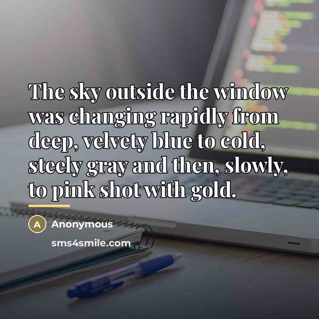 “The sky outside the window was changing rapidly from deep,…” quote by Anonymous