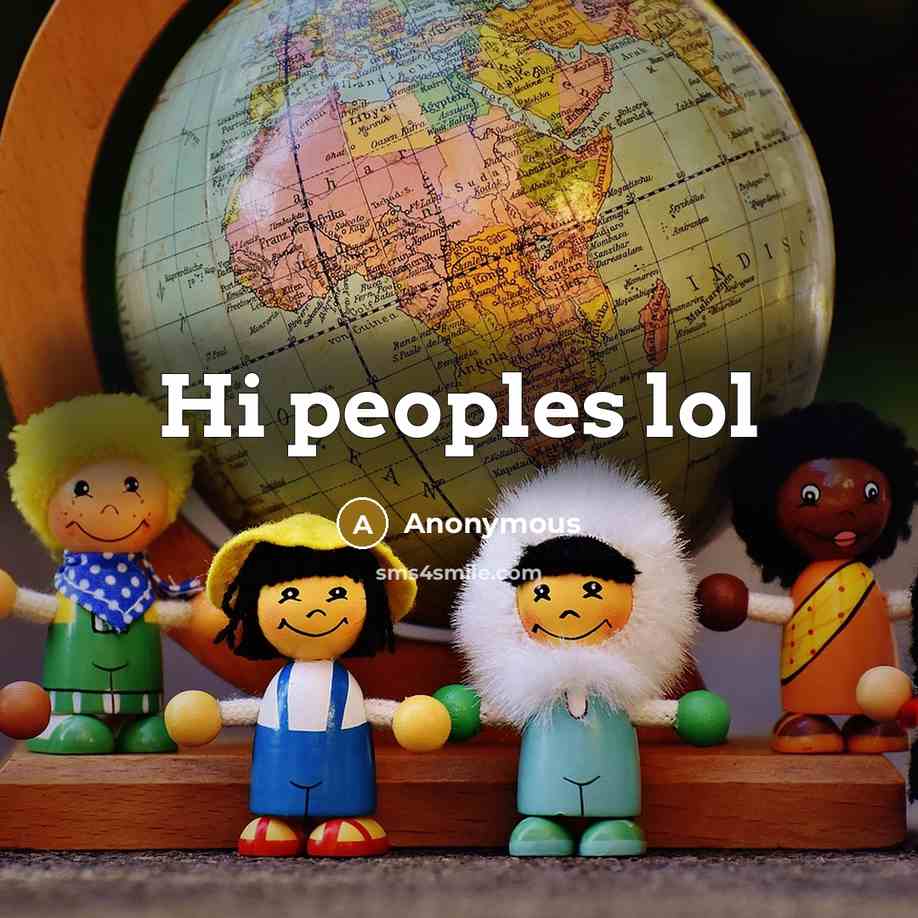 “Hi peoples lol” quote by Anonymous