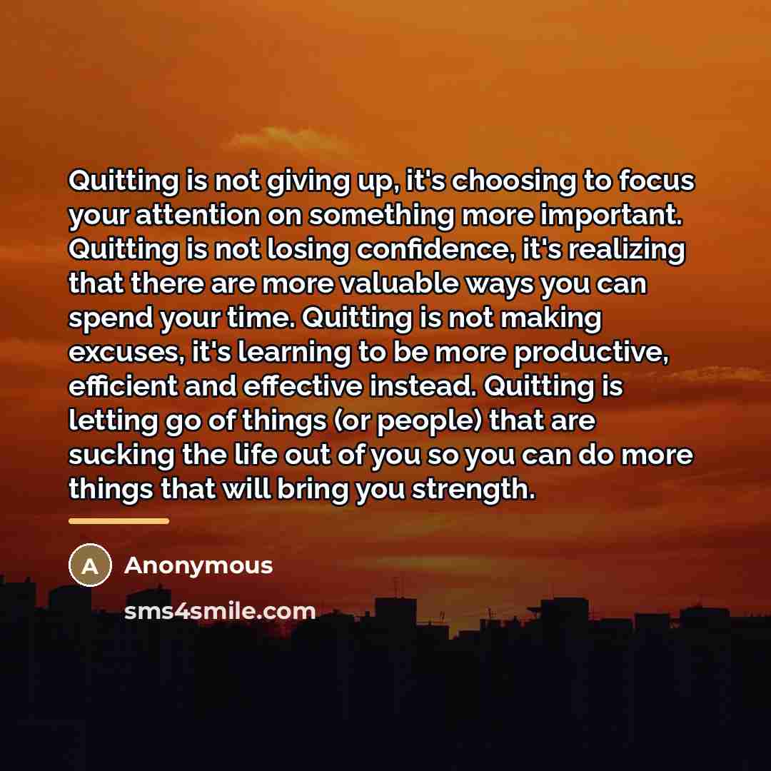 “Quitting is not giving up, it's choosing to focus your…” quote by Anonymous