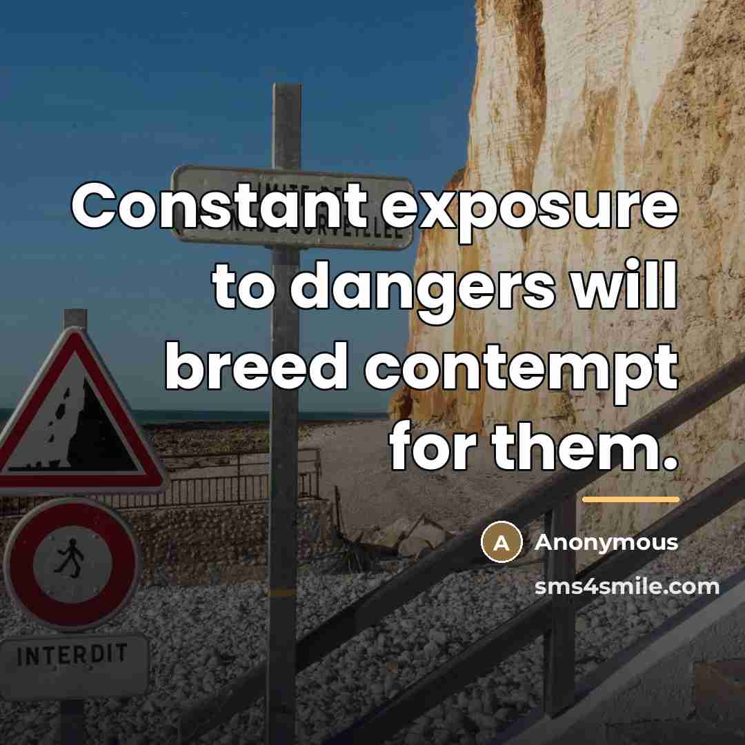 “Constant exposure to dangers will breed contempt for them.…” quote by Anonymous