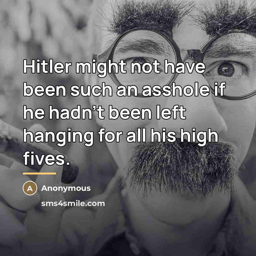 “Hitler might not have been such an asshole if he…” quote by Anonymous