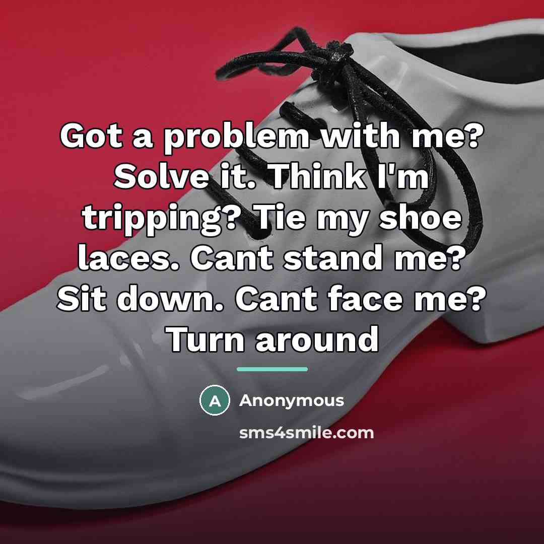“Got a problem with me? Solve it. Think I'm tripping?…” quote by Anonymous