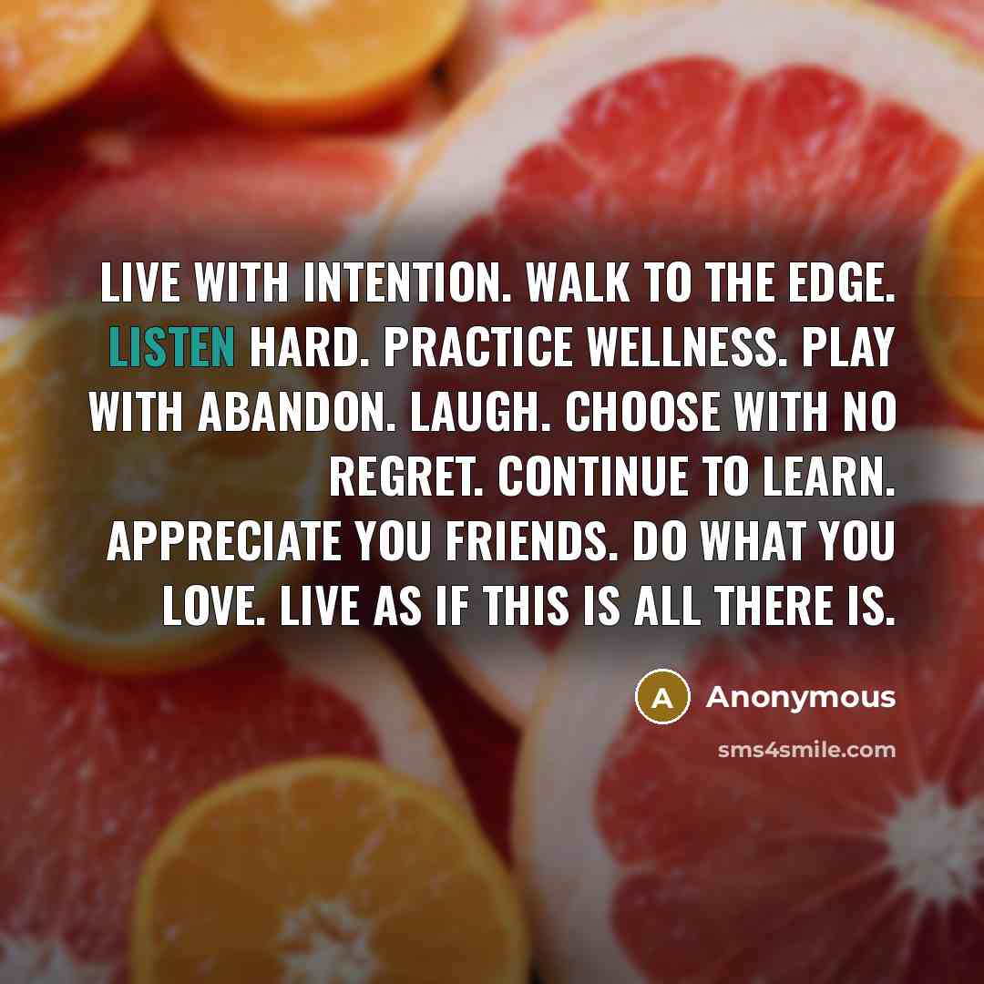 “Live with intention. Walk to the edge. Listen hard. Practice…” quote by Anonymous