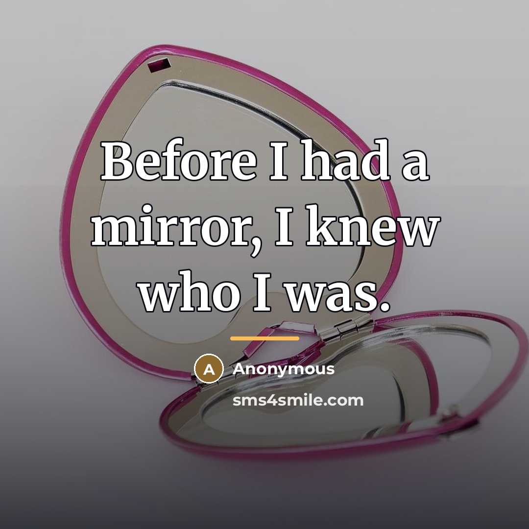 “Before I had a mirror, I knew who I was.…” quote by Anonymous