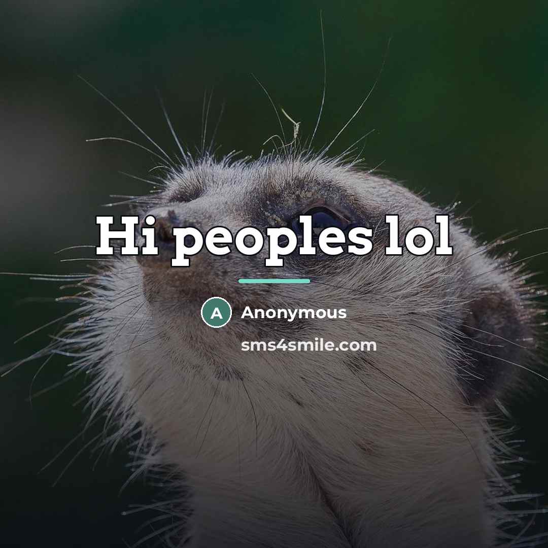 “Hi peoples lol” quote by Anonymous