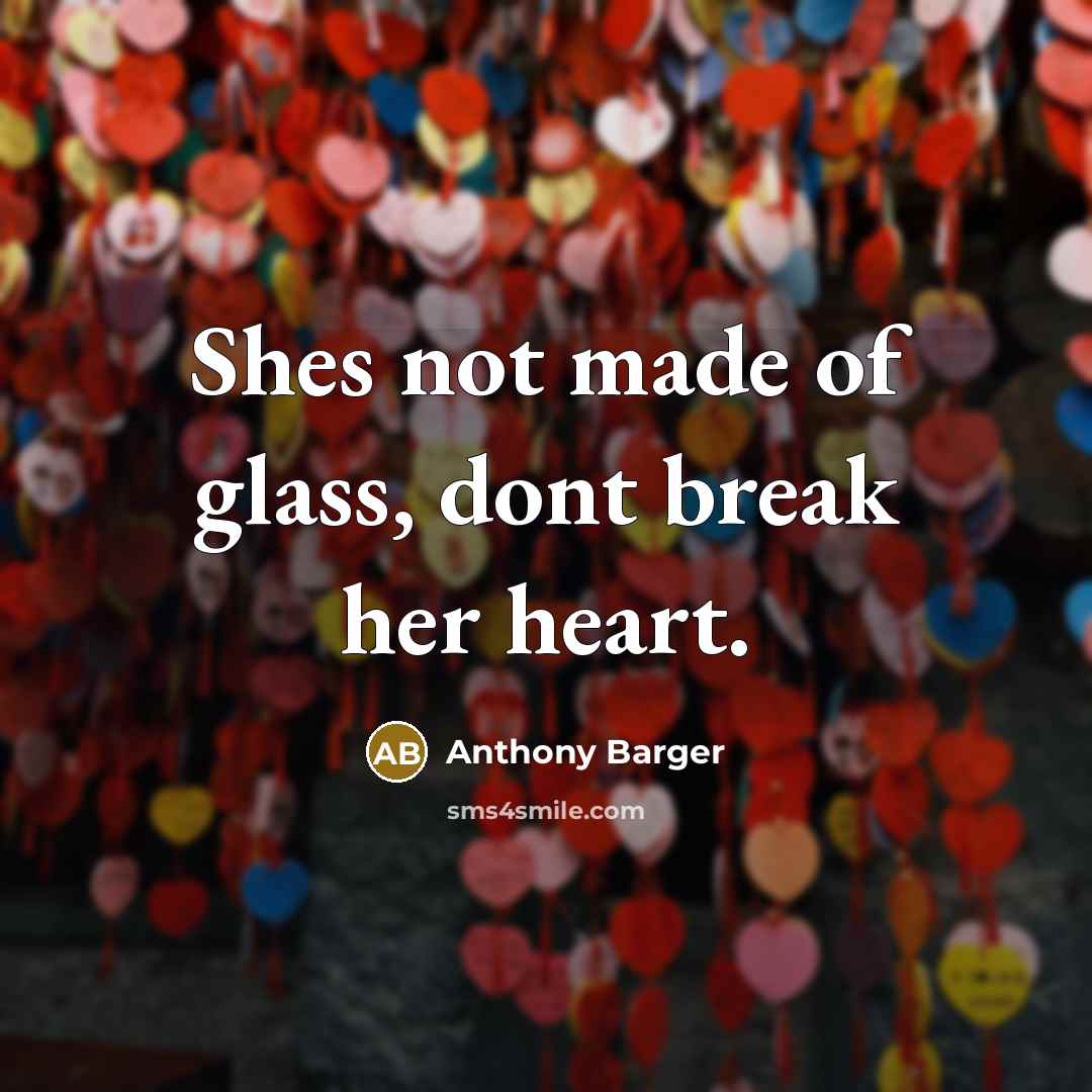“Shes not made of glass, dont break her heart.…” quote by Anthony Barger