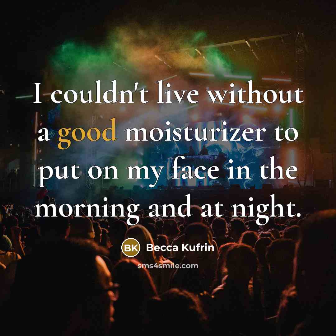 “I couldn't live without a good moisturizer to put on…” quote by Becca Kufrin