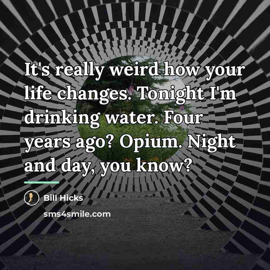 “It's really weird how your life changes. Tonight I'm drinking…” quote by Bill Hicks