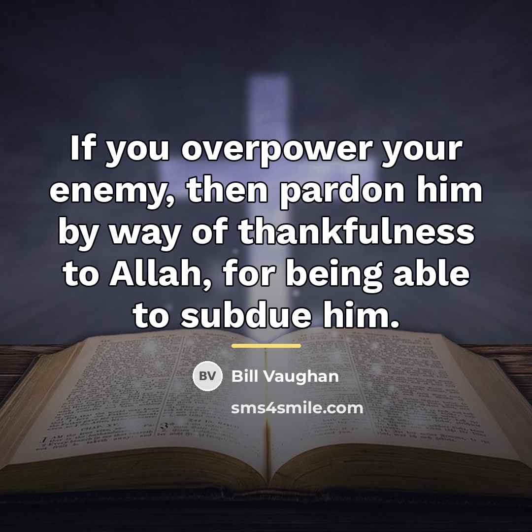 “If you overpower your enemy, then pardon him by way…” quote by Bill Vaughan
