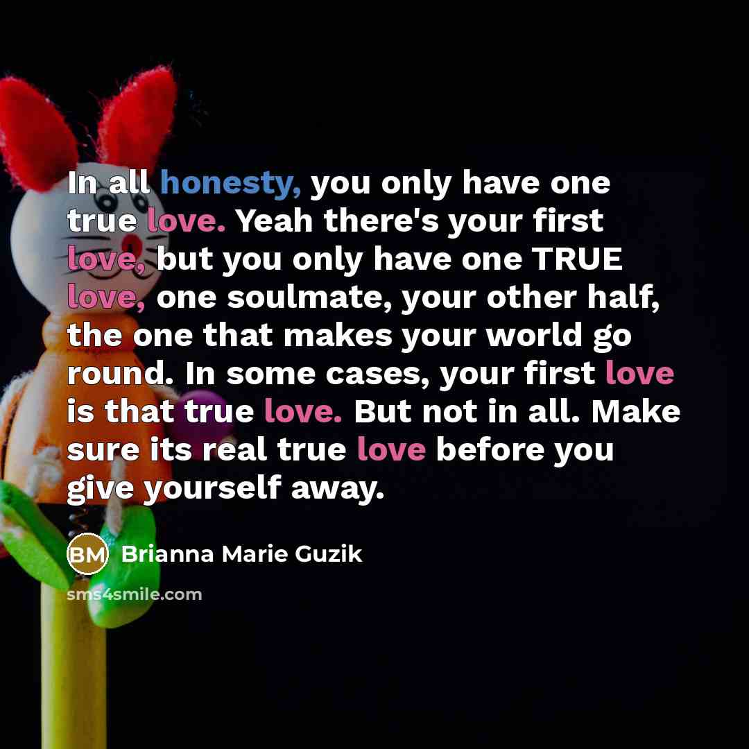 “In all honesty, you only have one true love. Yeah…” quote by Brianna Marie Guzik