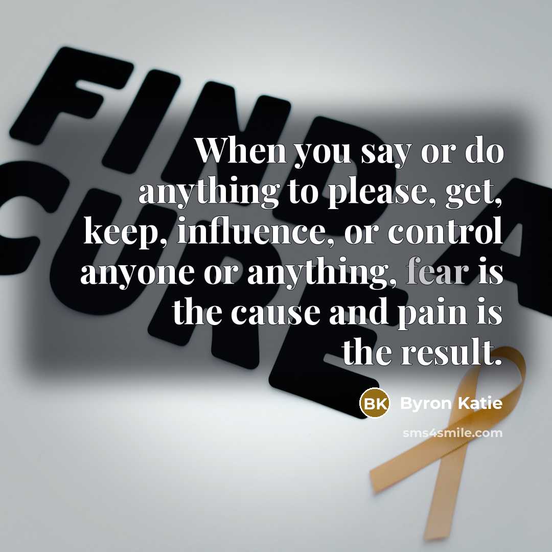 “When you say or do anything to please, get, keep,…” quote by Byron Katie