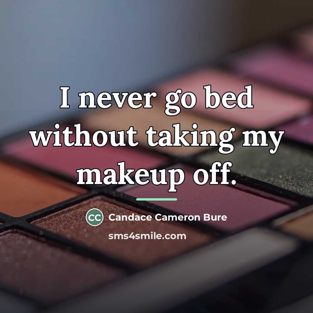 “I never go bed without taking my makeup off.…” quote by Candace Cameron Bure