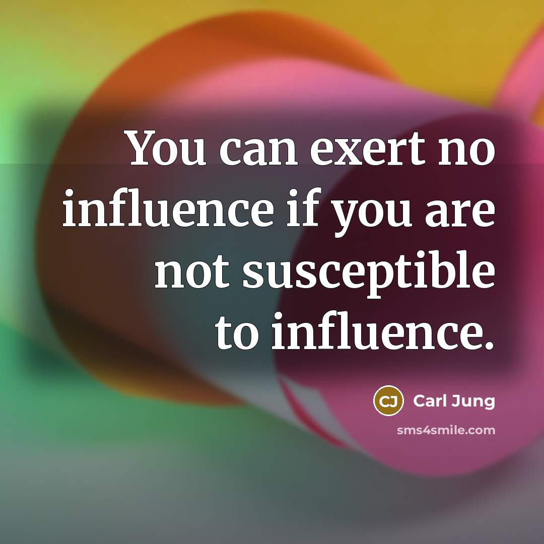 “You can exert no influence if you are not susceptible…” quote by Carl Jung