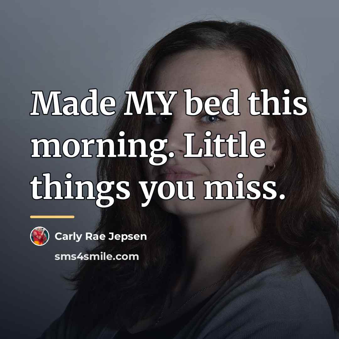 “Made MY bed this morning. Little things you miss.…” quote by Carly Rae Jepsen