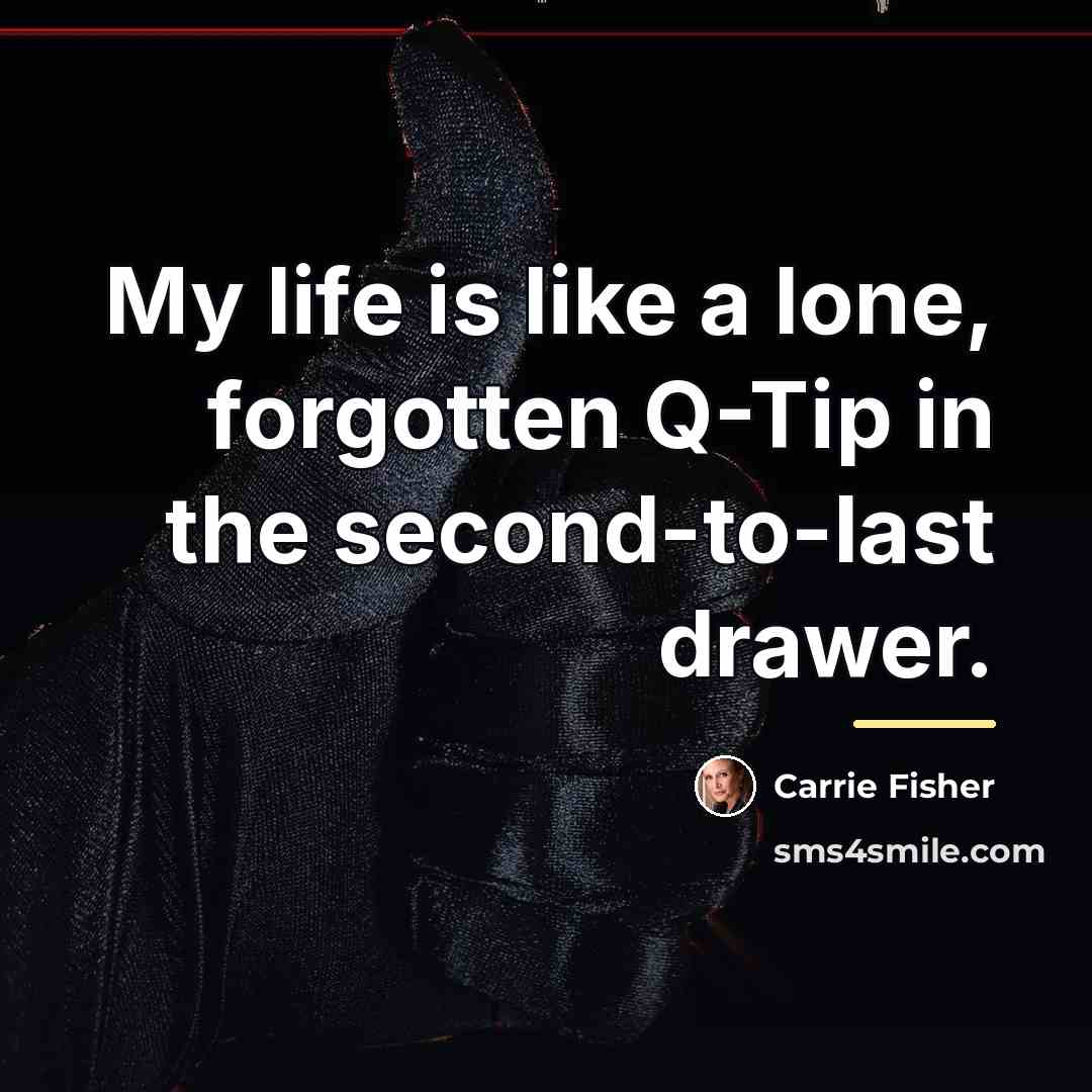 “My life is like a lone, forgotten Q-Tip in the…” quote by Carrie Fisher