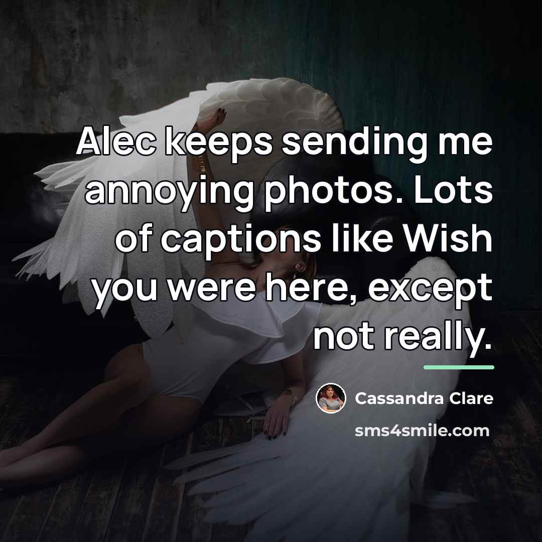 “Alec keeps sending me annoying photos. Lots of captions like…” quote by Cassandra Clare