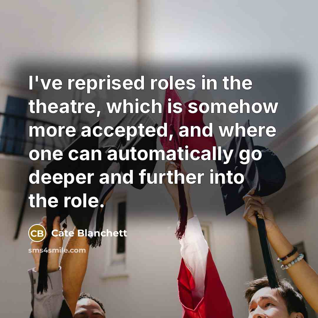 “I've reprised roles in the theatre, which is somehow more…” quote by Cate Blanchett